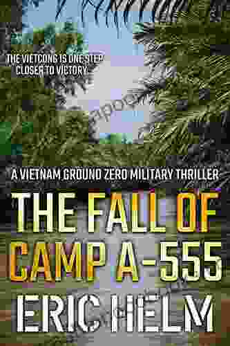 The Fall of Camp A 555: The Vietnamese Army are one step closer to victory (Vietnam Ground Zero Military Thrillers 4)