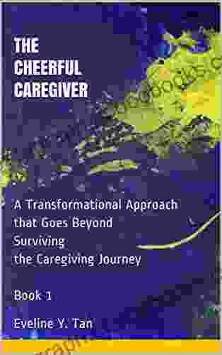 The Cheerful Caregiver: A Transformational Approach that Goes Beyond Surviving the Caregiving Journey 1