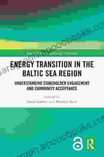 Energy Transition In The Baltic Sea Region: Understanding Stakeholder Engagement And Community Acceptance (Routledge Studies In Energy Transitions)