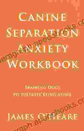 Canine Separation Anxiety Workbook Training Dogs To Tolerate Being Alone