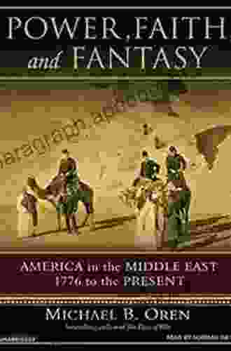 Power Faith And Fantasy: America In The Middle East: 1776 To The Present