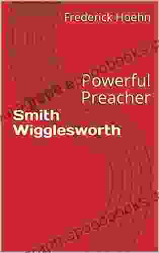 Smith Wigglesworth: Powerful Preacher Frederick Hoehn