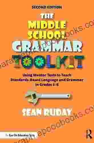 The Middle School Grammar Toolkit: Using Mentor Texts To Teach Standards Based Language And Grammar In Grades 6 8