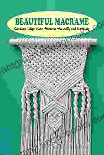 Beautiful Macrame: Awesome Ways Make Macrame Internally and Externally: DIY Beautiful Macrame