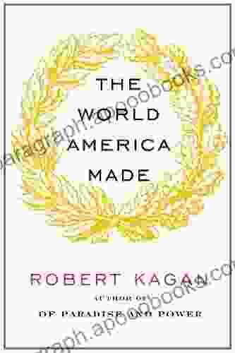 The World America Made Robert Kagan