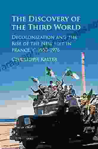 The Discovery Of The Third World: Decolonization And The Rise Of The New Left In France C 1950 1976