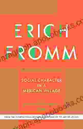 Social Character In A Mexican Village: A Sociopsychoanalytic Study