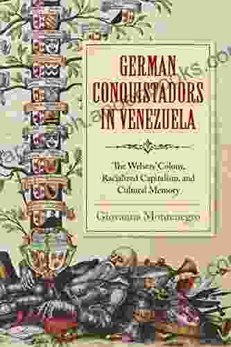 German Conquistadors in Venezuela: The Welsers Colony Racialized Capitalism and Cultural Memory