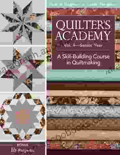 Quilter s Academy Vol 4 Senior Year: A Skill Building Course in Quiltmaking