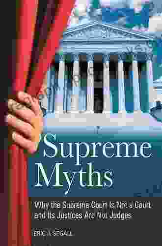 Supreme Myths: Why the Supreme Court is Not a Court and its Justices are Not Judges